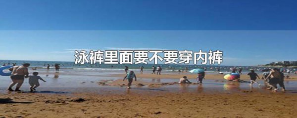 穿泳裤是否需要穿内裤