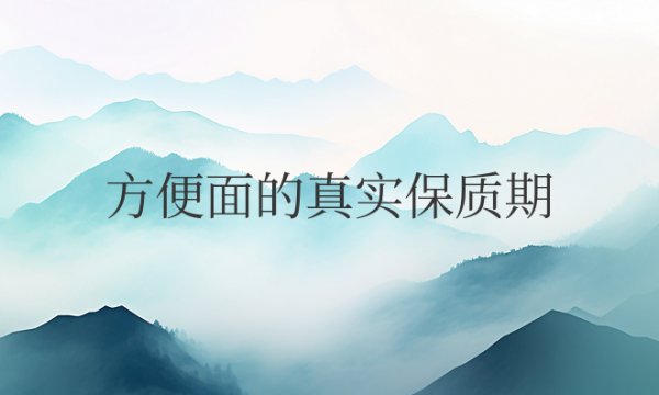 方便面真正保质期有多久时间