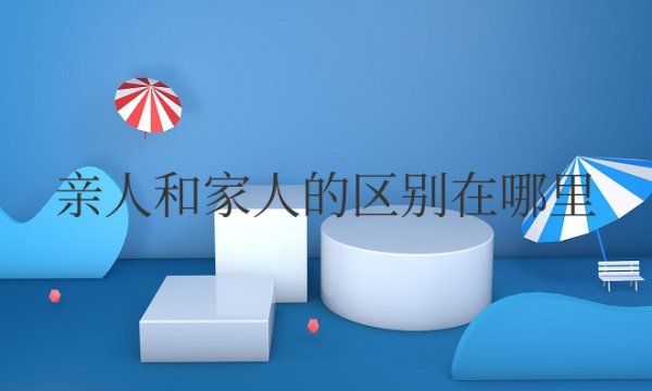 亲人和家人的区别在哪里