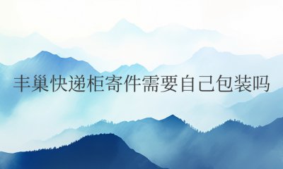 丰巢快递柜寄件需要自己包装吗 丰巢快递柜寄件是否需要自行包装？