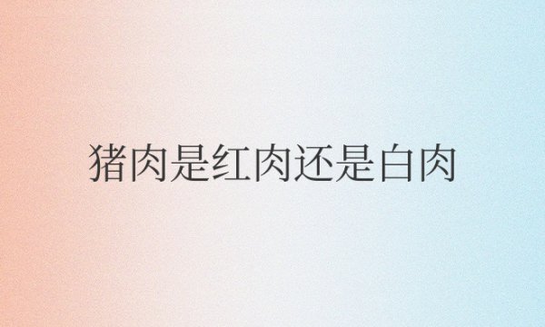 猪肉是红肉还是白肉