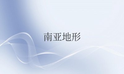 南亚地形以什么为主 南亚地形地势特征介绍