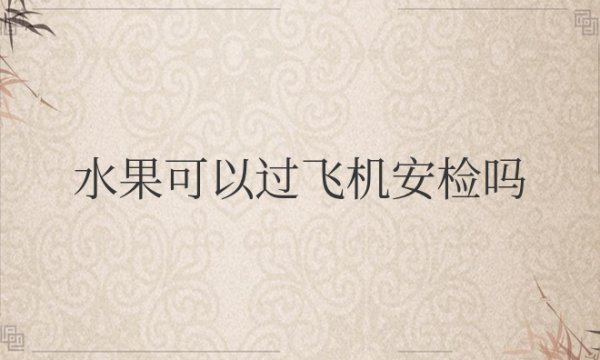 散装水果可以过飞机安检吗