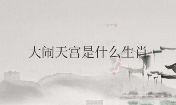 大闹天宫是什么生肖动物？为什么是猴子？