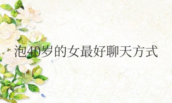 泡40岁的女最好聊天方式