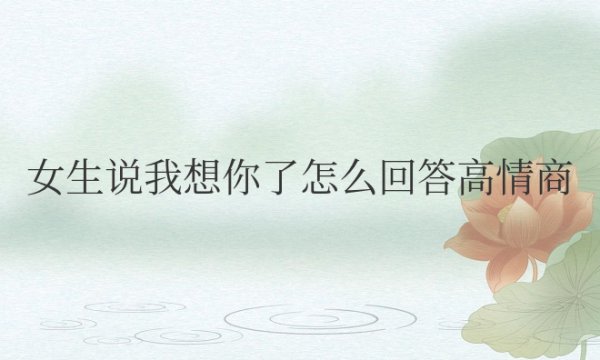 女生说我想你了怎么回答高情商