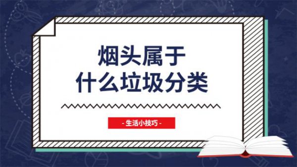 烟头属于什么垃圾分类类别？放哪个桶？