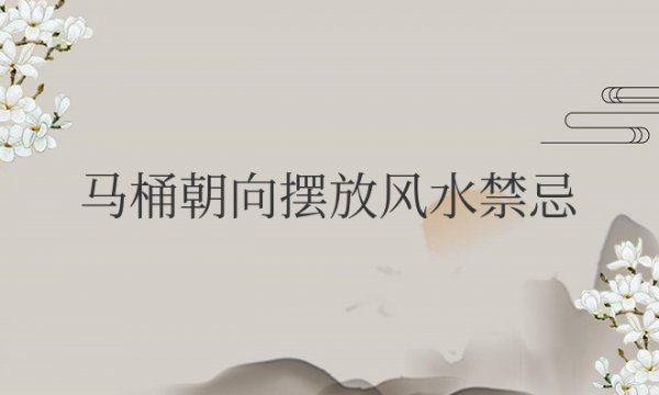 马桶朝向摆放风水禁忌及化解