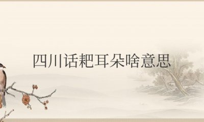 四川话耙耳朵啥意思 形同一个人耳根软、怕老婆、妻管严