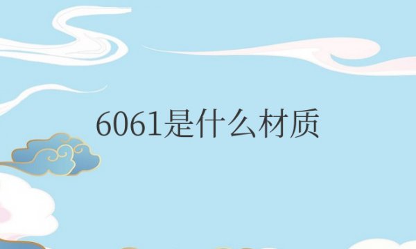 材料6061是什么材质的铝