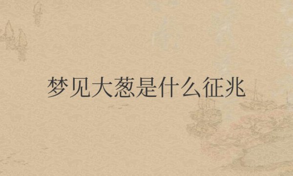梦见大葱是什么征兆周公解梦