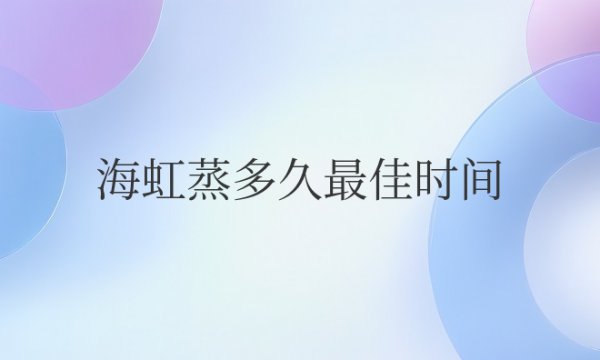 海虹蒸几分钟比较好又累又不老