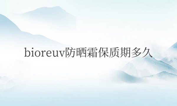 bioreuv防晒霜保质期多久