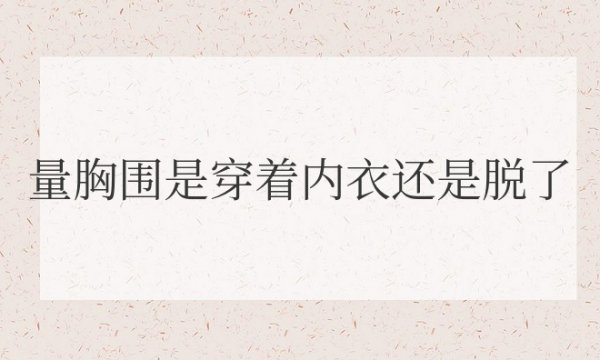 量胸围是穿着内衣还是脱了