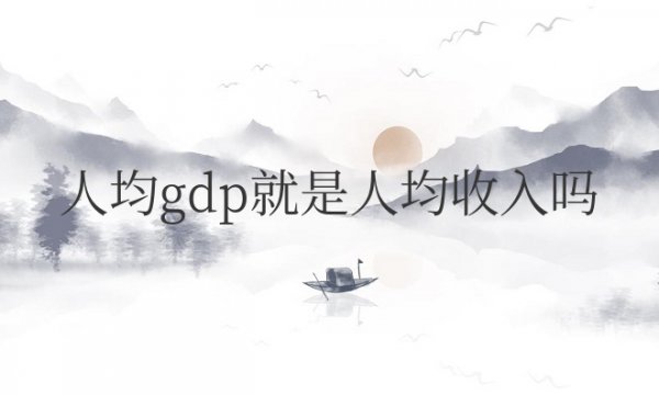 人均gdp就是人均收入吗