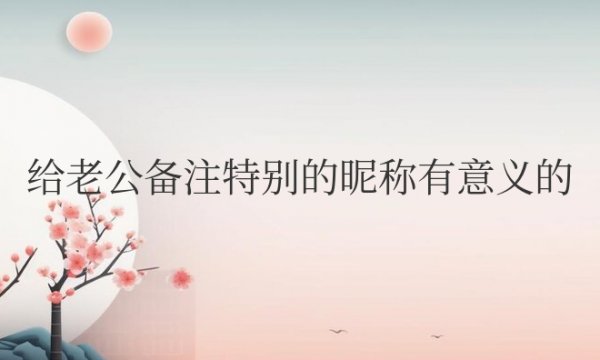 给老公备注特别的昵称有意义的