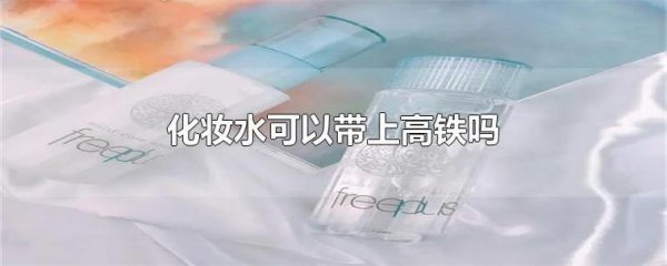 200ml的爽肤水可以带上高铁吗