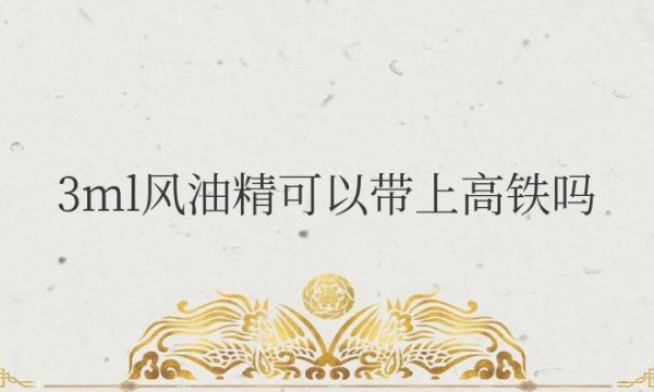 3ml风油精可以带上高铁吗
