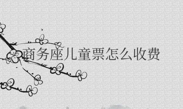 高铁商务座儿童票怎么收费标准