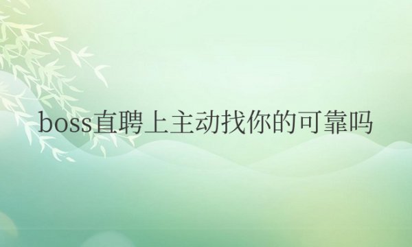 boss直聘上主动找你的可靠吗