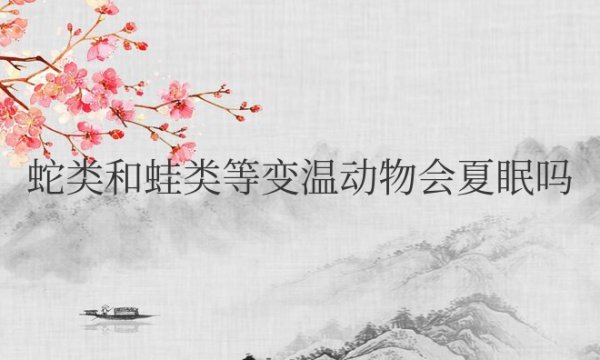 蛇类和蛙类等变温动物会夏眠吗