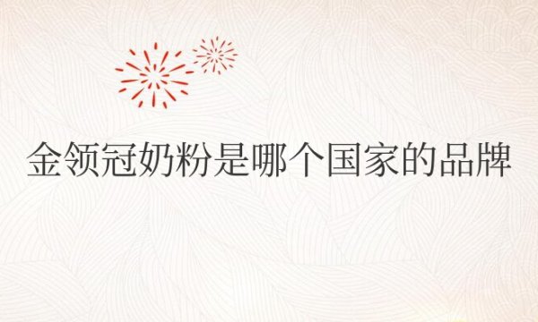 金领冠奶粉是哪个国家的品牌怎么样