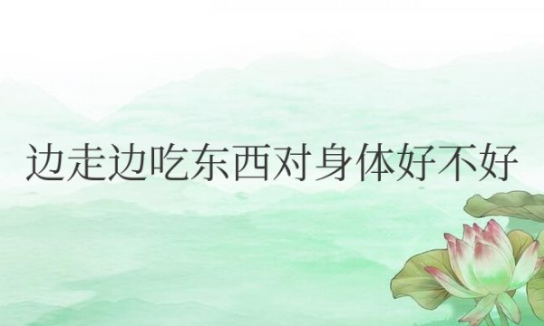 边走边吃东西对身体好不好？有什么危害？