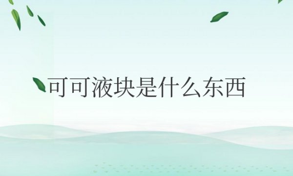 可可液块是什么东西做的