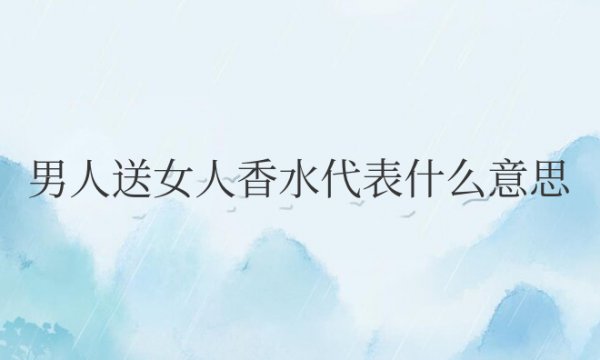 男人送女人香水代表什么意思