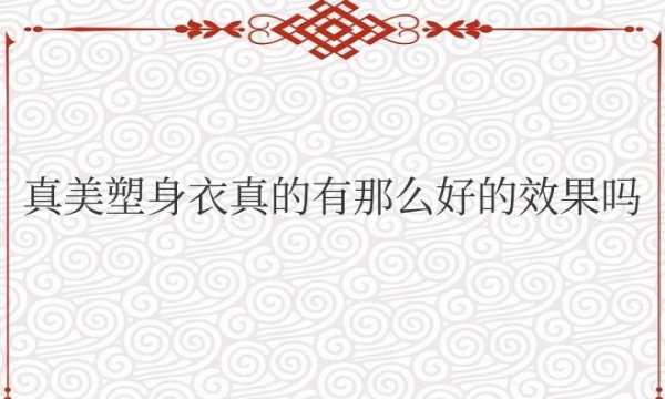 真美塑身衣真的有那么好的效果吗