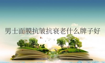 男士面膜抗皱抗衰老什么牌子好