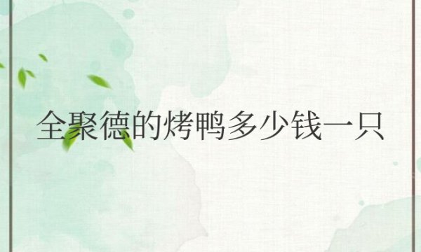 全聚德的烤鸭多少钱一只