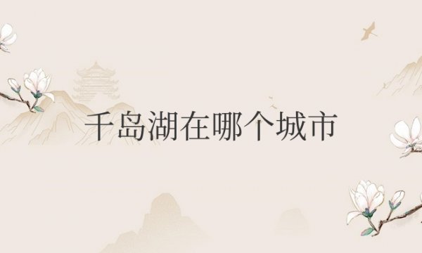千岛湖在哪个城市