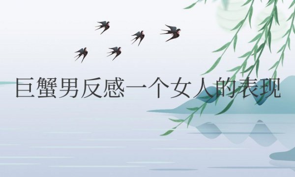 巨蟹男反感一个女人的表现