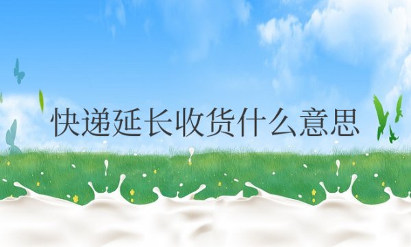 顺丰快递延长收货是什么意思