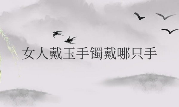 女人戴玉手镯戴哪只手比较好