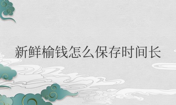新鲜榆钱怎么保存时间长