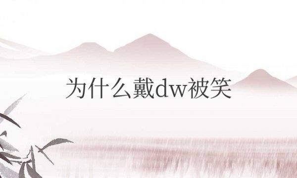 为什么戴dw被笑