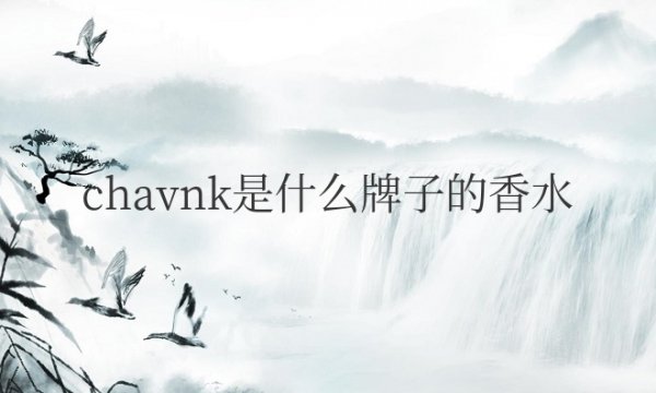 chavnk是什么牌子的香水