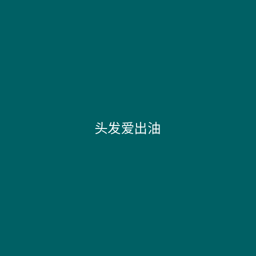 头发爱出油是怎么回事