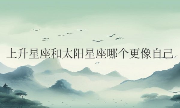 上升星座和太阳星座哪个更像自己
