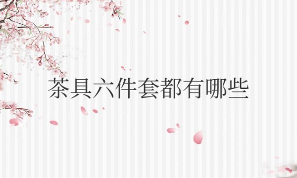 茶具六件套都有哪些名称？怎么用？