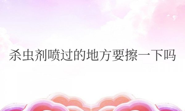 杀虫剂喷过的地方要擦一下吗