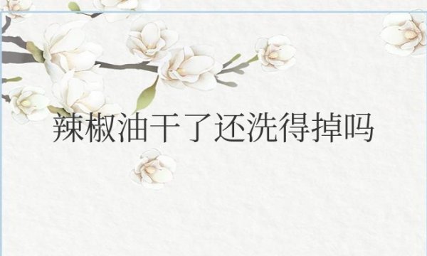 辣椒油干了还洗得掉吗