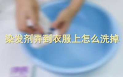 染发水弄到衣服上用什么洗得掉 染发剂弄到衣服上怎么洗掉上可以用什么洗