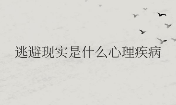 逃避现实是什么心理疾病