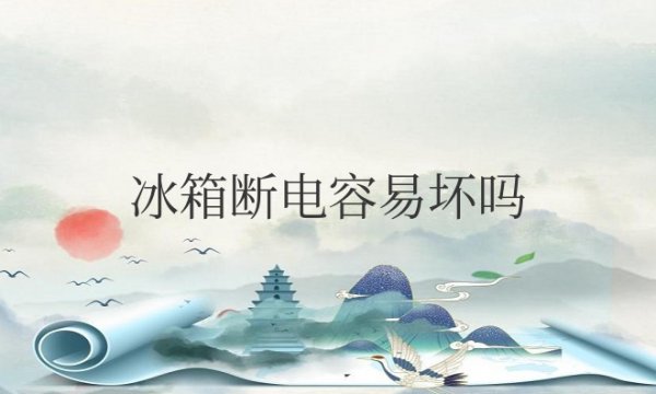 冰箱断电容易坏吗还是不断电容易坏