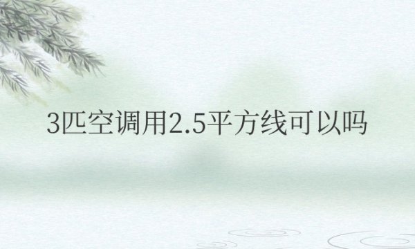 3匹空调用2.5平方线可以吗？用多大的空开？